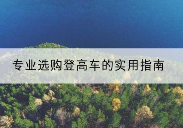 泸水电动登高车厂家推荐-专业选购登高车的实用指南
